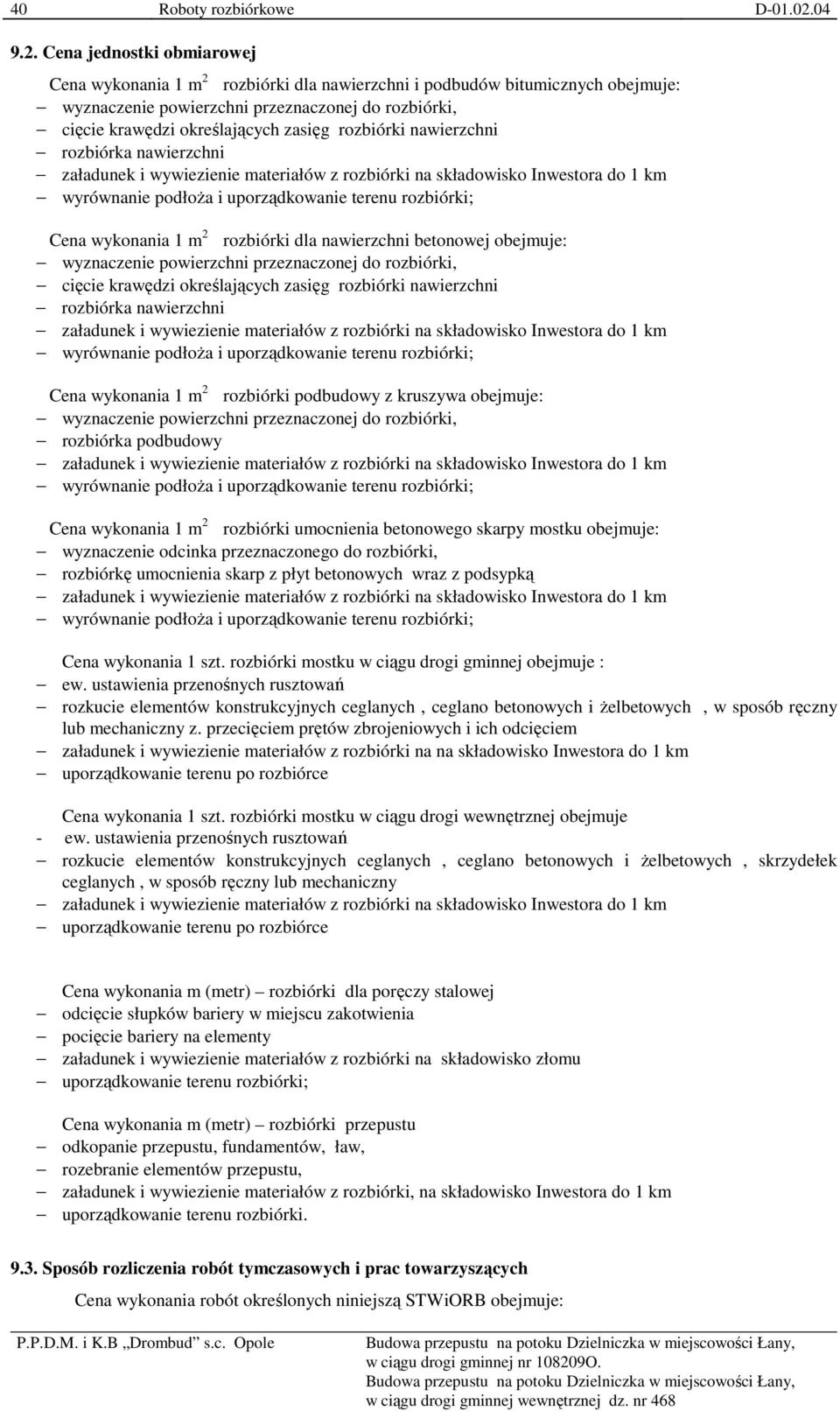 Cena jednostki obmiarowej Cena wykonania 1 m 2 rozbiórki dla nawierzchni i podbudów bitumicznych obejmuje: wyznaczenie powierzchni przeznaczonej do rozbiórki, cięcie krawędzi określających zasięg