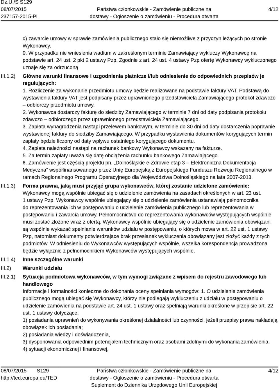 Główne warunki finansowe i uzgodnienia płatnicze i/lub odniesienie do odpowiednich przepisów je regulujących: 1. Rozliczenie za wykonanie przedmiotu umowy będzie realizowane na podstawie faktury VAT.