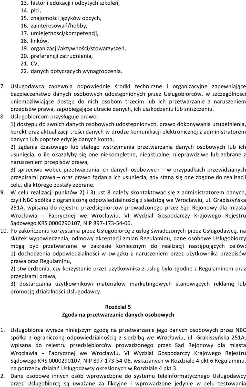 Usługodawca zapewnia odpowiednie środki techniczne i organizacyjne zapewniające bezpieczeństwo danych osobowych udostępnionych przez Usługobiorców, w szczególności uniemożliwiające dostęp do nich