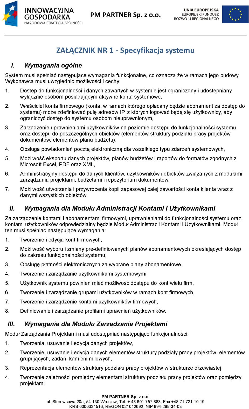 Właściciel konta firmowego (konta, w ramach którego opłacany będzie abonament za dostęp do systemu) może zdefiniować pulę adresów IP, z których logować będą się użytkownicy, aby ograniczyć dostęp do