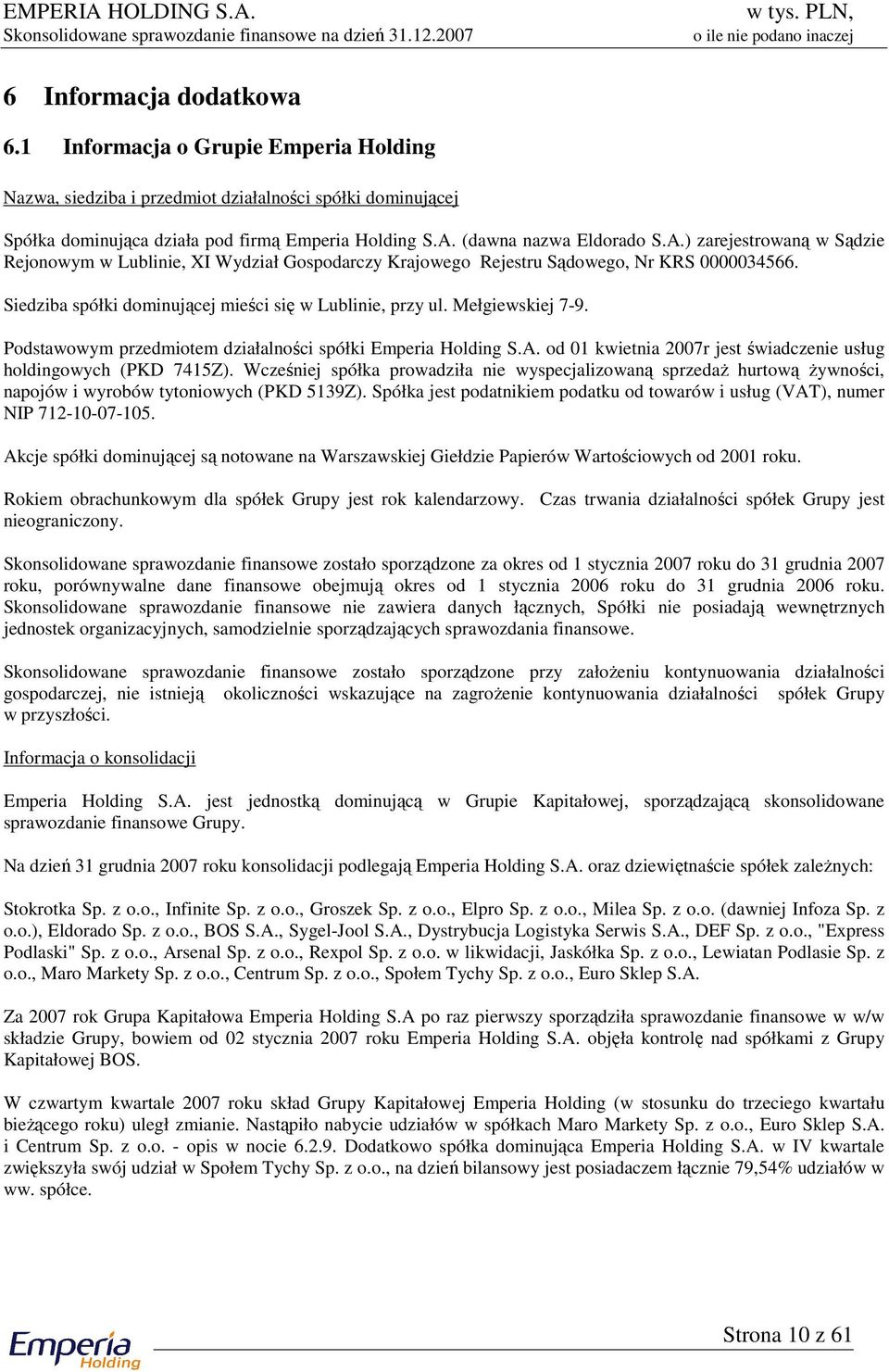 Siedziba spółki dominującej mieści się w Lublinie, przy ul. Mełgiewskiej 7-9. Podstawowym przedmiotem działalności spółki Emperia Holding S.A.