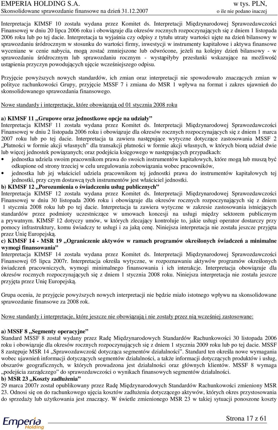 Interpretacja ta wyjaśnia czy odpisy z tytułu utraty wartości ujęte na dzień bilansowy w sprawozdaniu śródrocznym w stosunku do wartości firmy, inwestycji w instrumenty kapitałowe i aktywa finansowe