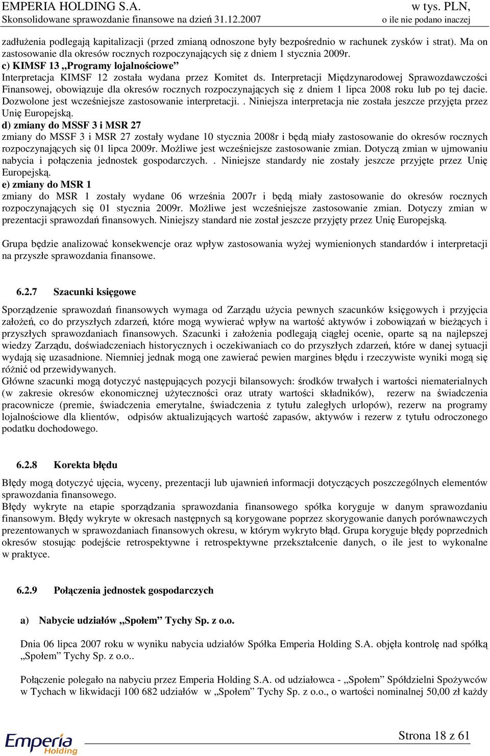 Interpretacji Międzynarodowej Sprawozdawczości Finansowej, obowiązuje dla okresów rocznych rozpoczynających się z dniem 1 lipca 2008 roku lub po tej dacie.