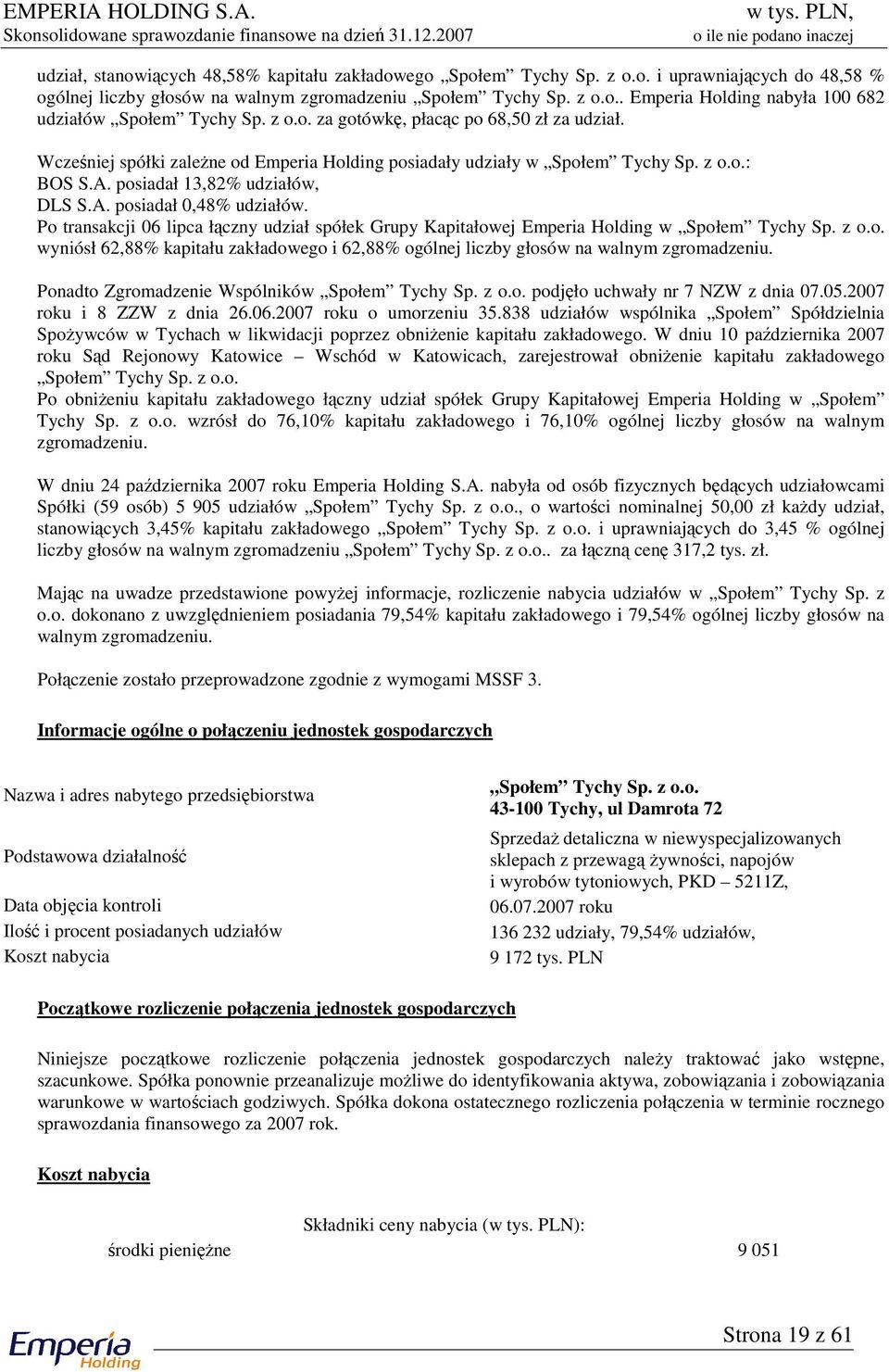 Po transakcji 06 lipca łączny udział spółek Grupy Kapitałowej Emperia Holding w Społem Tychy Sp. z o.o. wyniósł 62,88% kapitału zakładowego i 62,88% ogólnej liczby głosów na walnym zgromadzeniu.