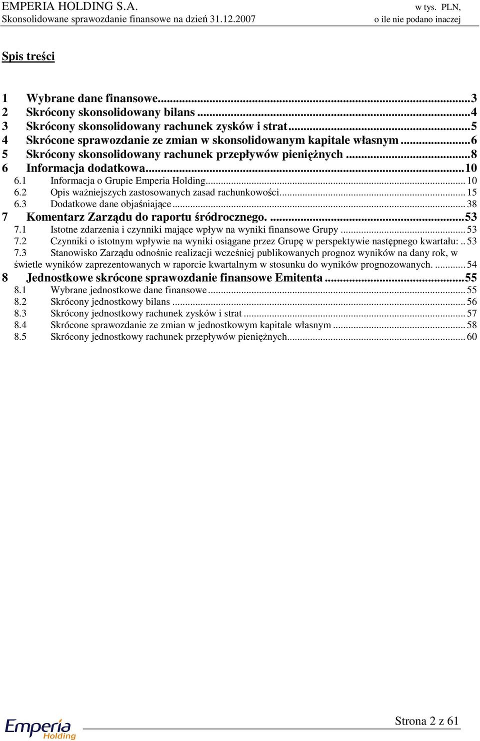 .. 15 6.3 Dodatkowe dane objaśniające... 38 7 Komentarz Zarządu do raportu śródrocznego....53 7.1 Istotne zdarzenia i czynniki mające wpływ na wyniki finansowe Grupy... 53 7.