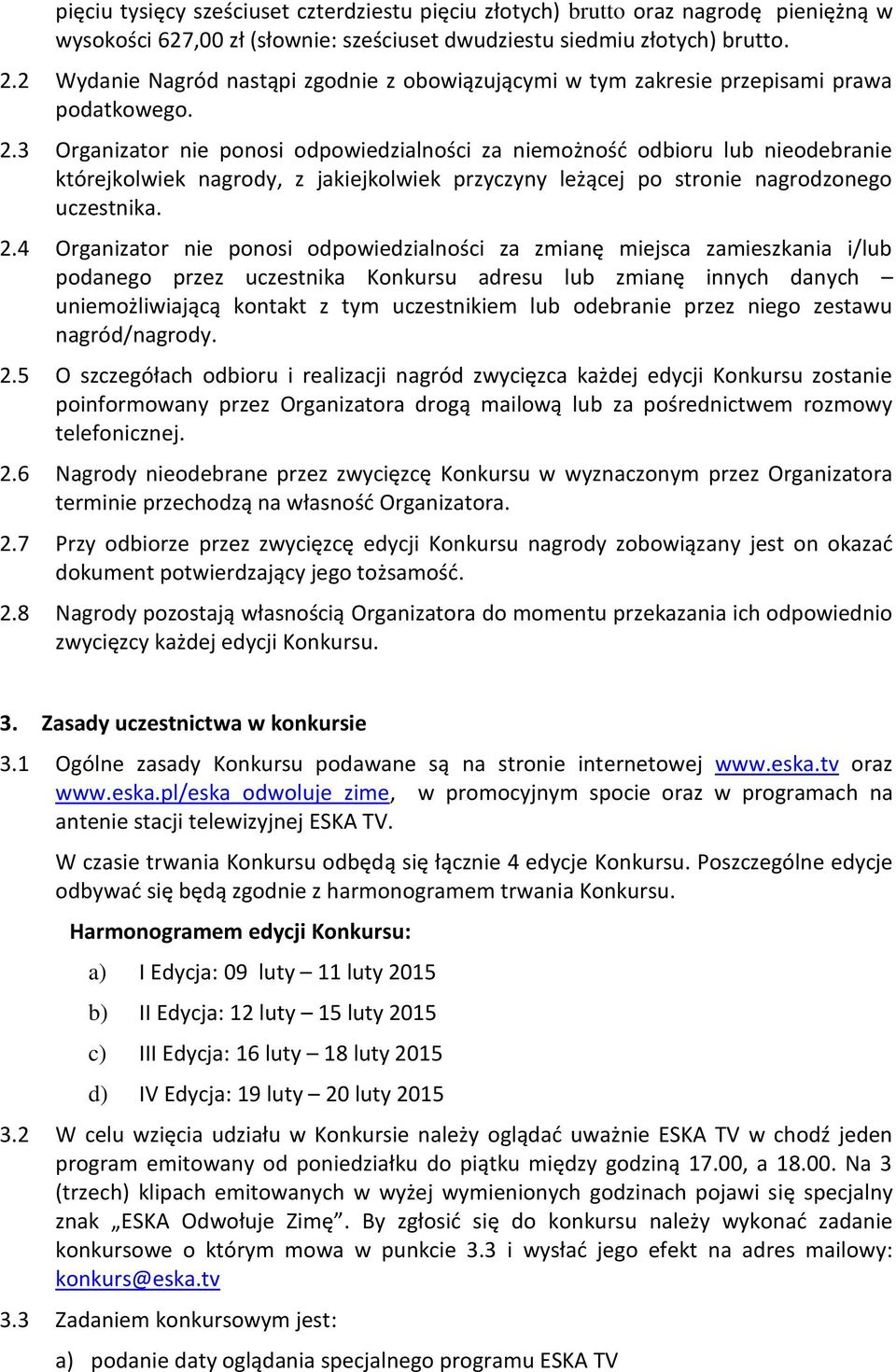 3 Organizator nie ponosi odpowiedzialności za niemożność odbioru lub nieodebranie którejkolwiek nagrody, z jakiejkolwiek przyczyny leżącej po stronie nagrodzonego uczestnika. 2.