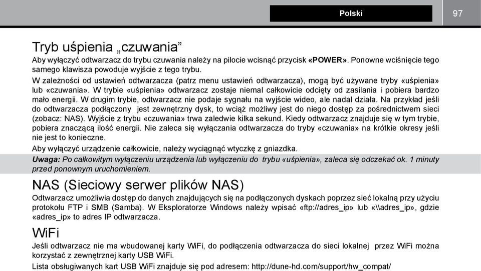 W trybie «uśpienia» odtwarzacz zostaje niemal całkowicie odcięty od zasilania i pobiera bardzo mało energii. W drugim trybie, odtwarzacz nie podaje sygnału na wyjście wideo, ale nadal działa.