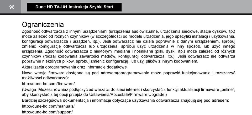 Zgodność odtwarzacza z niektórymi mediami i nośnikami (pliki, dyski, itp.) może zależeć od różnych czynników (rodzaj kodowania zawartości mediów, konfiguracji odtwarzacza, itp.). Jeśli odtwarzacz nie odtwarza poprawnie niektórych plików, spróbuj zmienić konfigurację, lub użyj plików z innym kodowaniem.