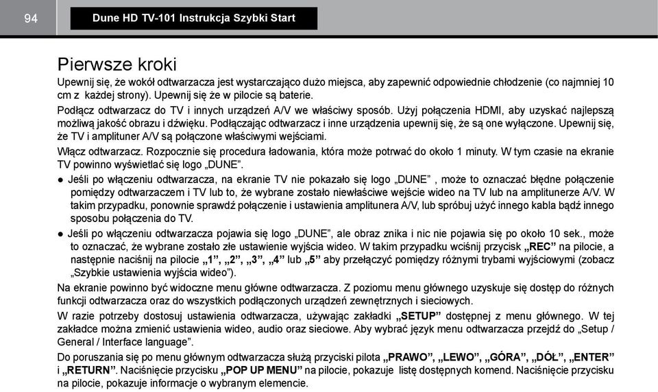 Podłączając odtwarzacz i inne urządzenia upewnij się, że są one wyłączone. Upewnij się, że TV i amplituner A/V są połączone właściwymi wejściami. Włącz odtwarzacz.