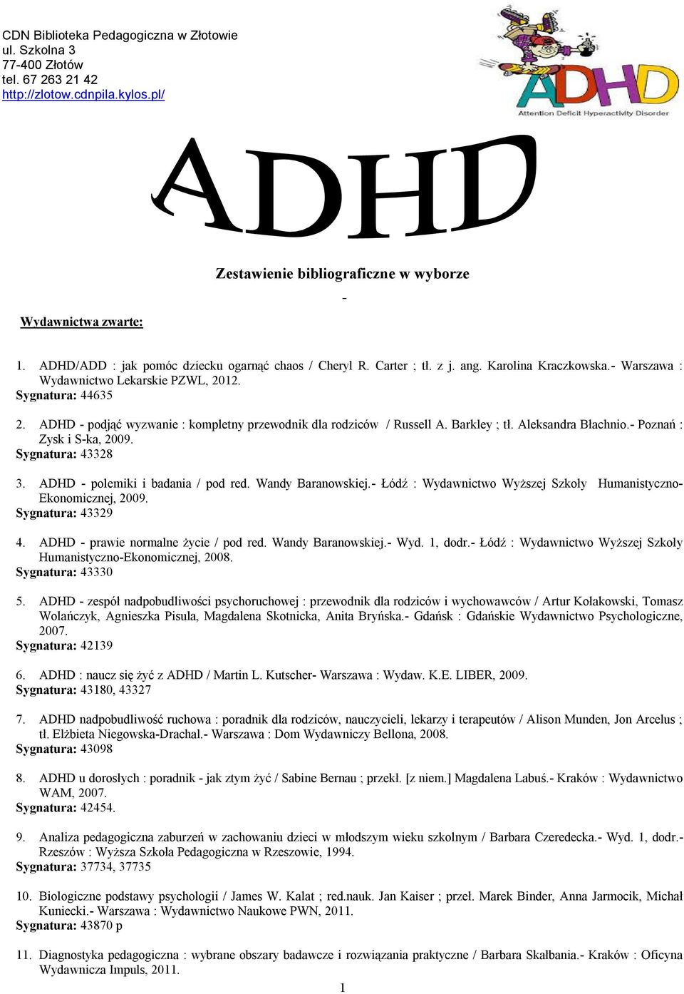 ADHD - podjąć wyzwanie : kompletny przewodnik dla rodziców / Russell A. Barkley ; tł. Aleksandra Błachnio.- Poznań : Zysk i S-ka, 2009. Sygnatura: 43328 3. ADHD - polemiki i badania / pod red.