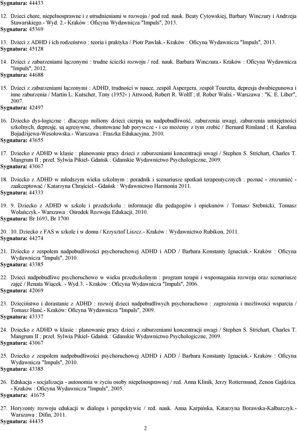 Dzieci z zaburzeniami łączonymi : trudne ścieżki rozwoju / red. nauk. Barbara Winczura.- Kraków : Oficyna Wydawnicza "Impuls", 2012. Sygnatura: 44688 15.