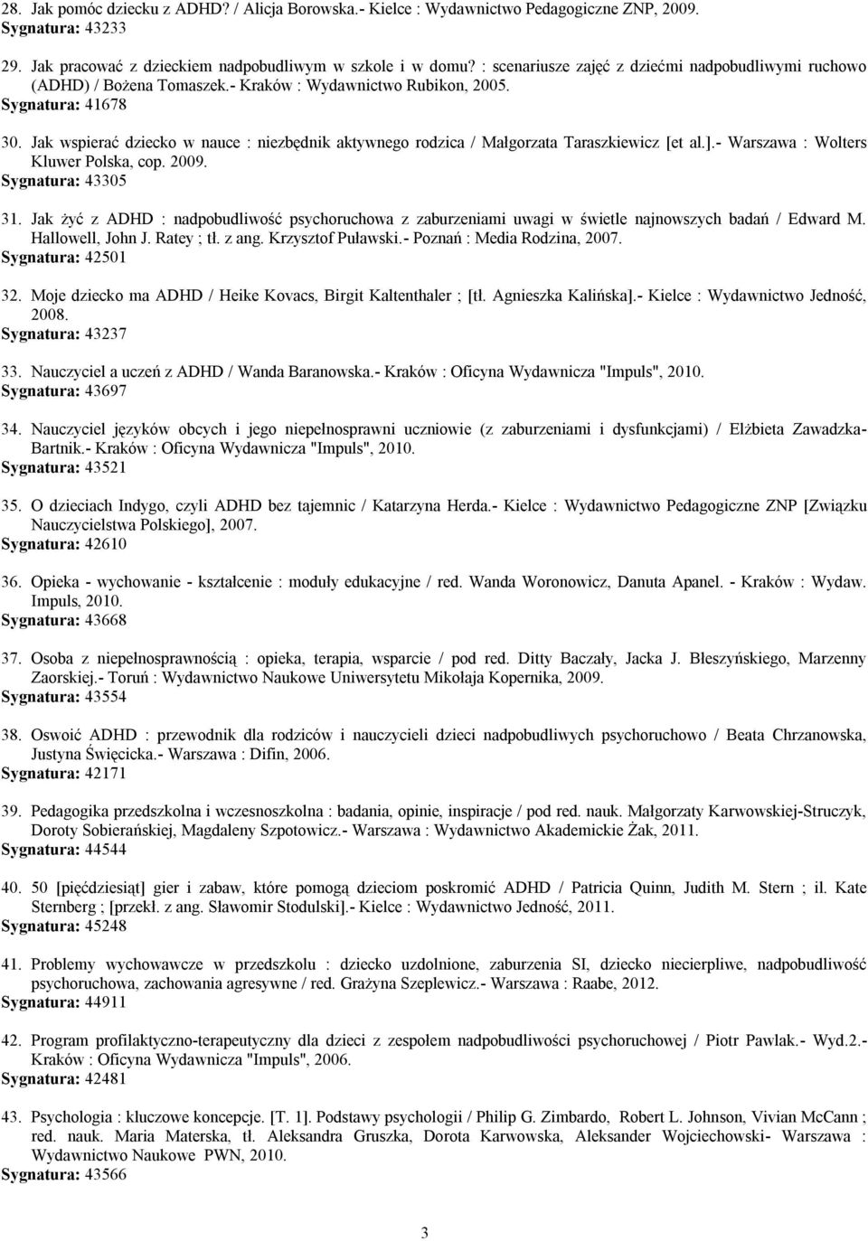 Jak wspierać dziecko w nauce : niezbędnik aktywnego rodzica / Małgorzata Taraszkiewicz [et al.].- Warszawa : Wolters Kluwer Polska, cop. 2009. Sygnatura: 43305 31.