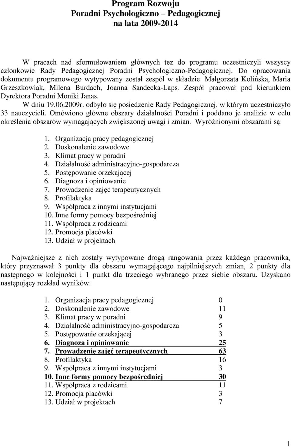 W dniu 19.06.2009r. dbył się psiedzenie Rady Pedaggicznej, w którym uczestniczył 33 nauczycieli.