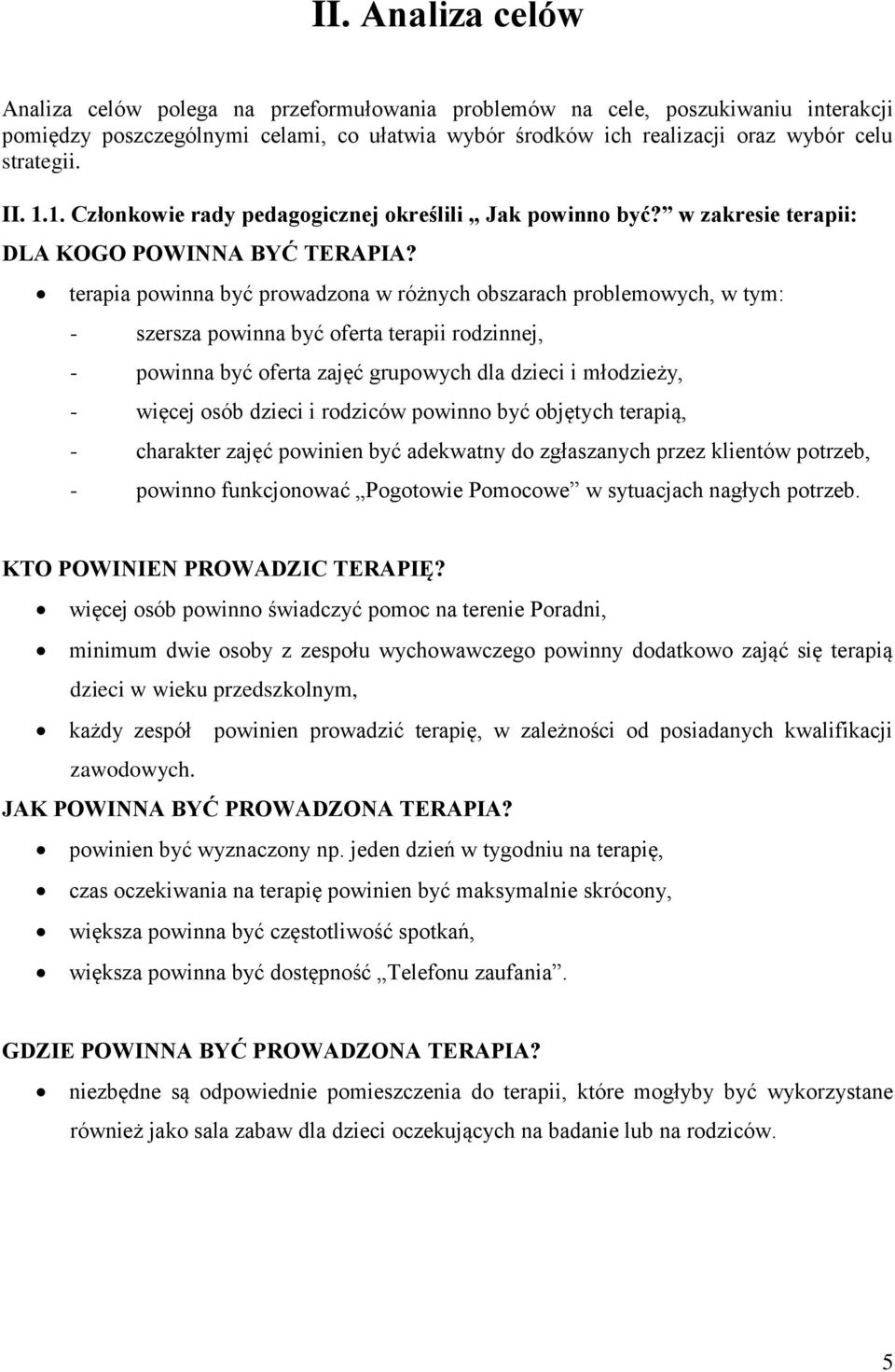 terapia pwinna być prwadzna w różnych bszarach prblemwych, w tym: - szersza pwinna być ferta terapii rdzinnej, - pwinna być ferta zajęć grupwych dla dzieci i młdzieży, - więcej sób dzieci i rdziców