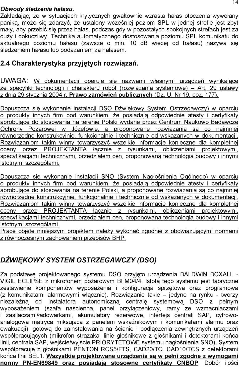 hałas, podczas gdy w pozostałych spokojnych strefach jest za duży i dokuczliwy. Technika automatycznego dostosowania poziomu SPL komunikatu do aktualnego poziomu hałasu (zawsze o min.