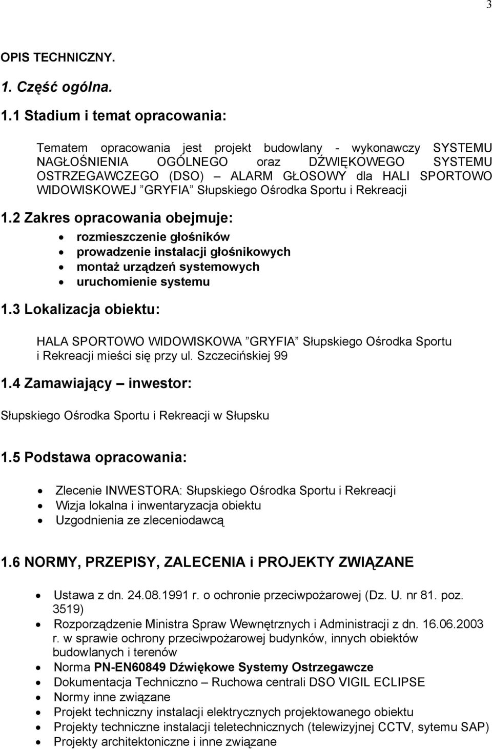 1 Stadium i temat opracowania: Tematem opracowania jest projekt budowlany - wykonawczy SYSTEMU NAGŁOŚNIENIA OGÓLNEGO oraz DŹWIĘKOWEGO SYSTEMU OSTRZEGAWCZEGO (DSO) ALARM GŁOSOWY dla HALI SPORTOWO