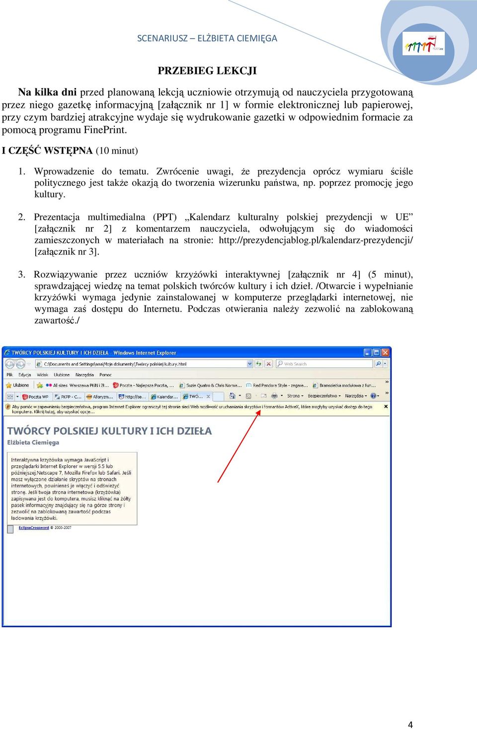 Zwrócenie uwagi, Ŝe prezydencja oprócz wymiaru ściśle politycznego jest takŝe okazją do tworzenia wizerunku państwa, np. poprzez promocję jego kultury. 2.