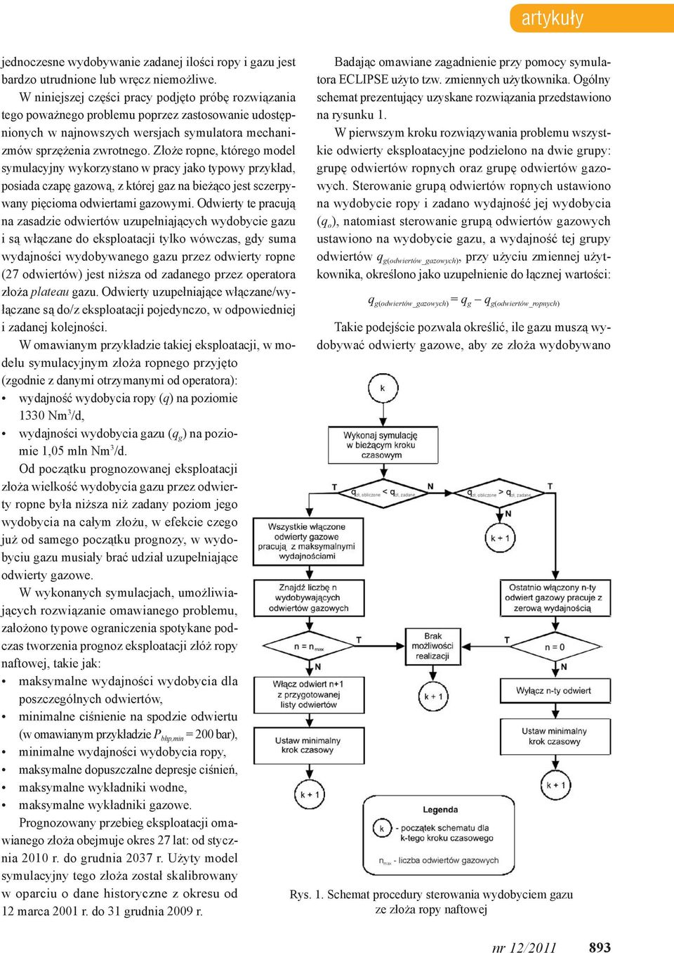 Złoże ropne, którego model symulacyjny wykorzystano w pracy jako typowy przykład, posiada czapę gazową, z której gaz na bieżąco jest sczerpywany pięcioma odwiertami gazowymi.