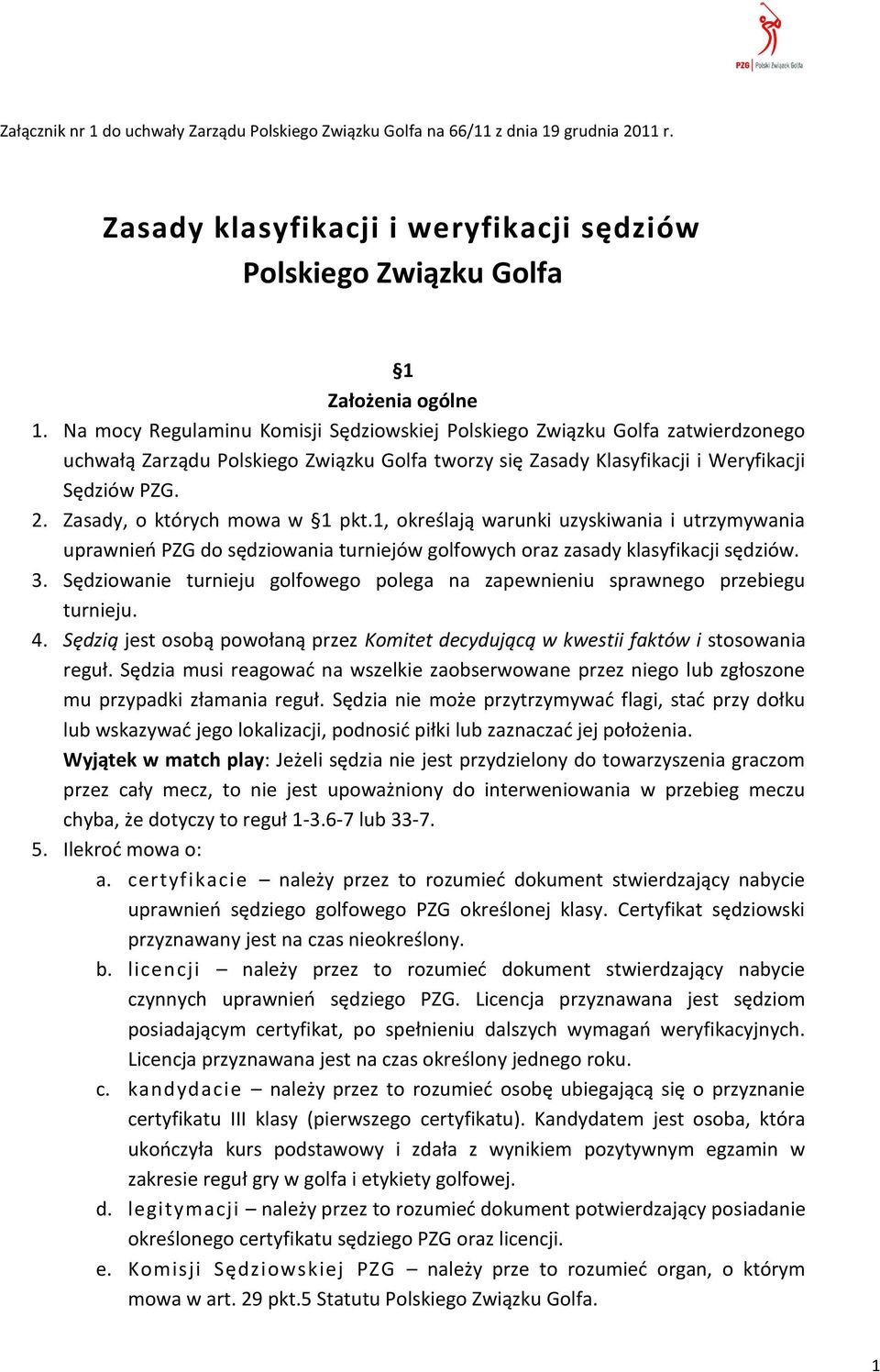 Zasady, o których mowa w 1 pkt.1, określają warunki uzyskiwania i utrzymywania uprawnień PZG do sędziowania turniejów golfowych oraz zasady klasyfikacji sędziów. 3.