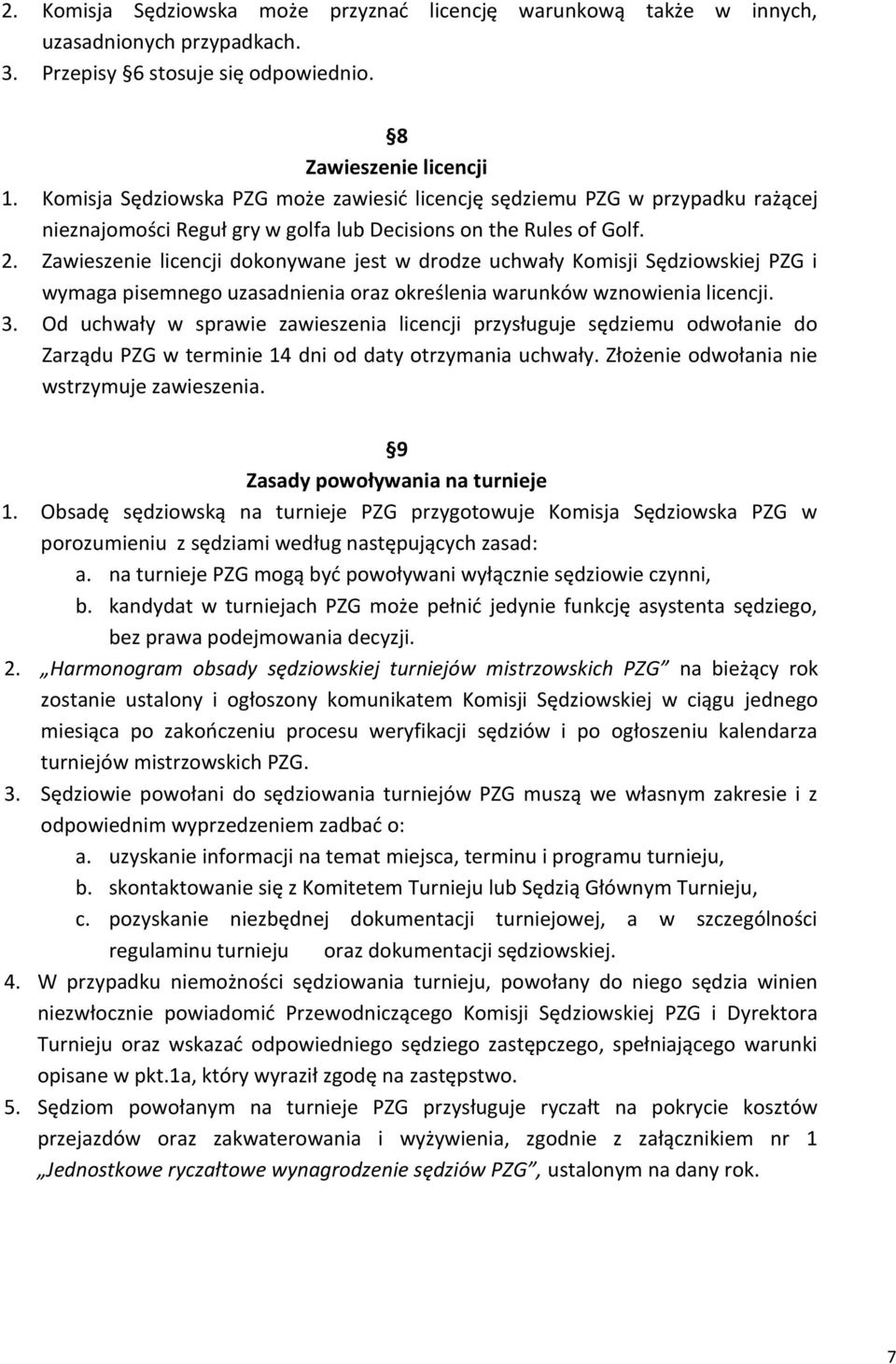 Zawieszenie licencji dokonywane jest w drodze uchwały Komisji Sędziowskiej PZG i wymaga pisemnego uzasadnienia oraz określenia warunków wznowienia licencji. 3.