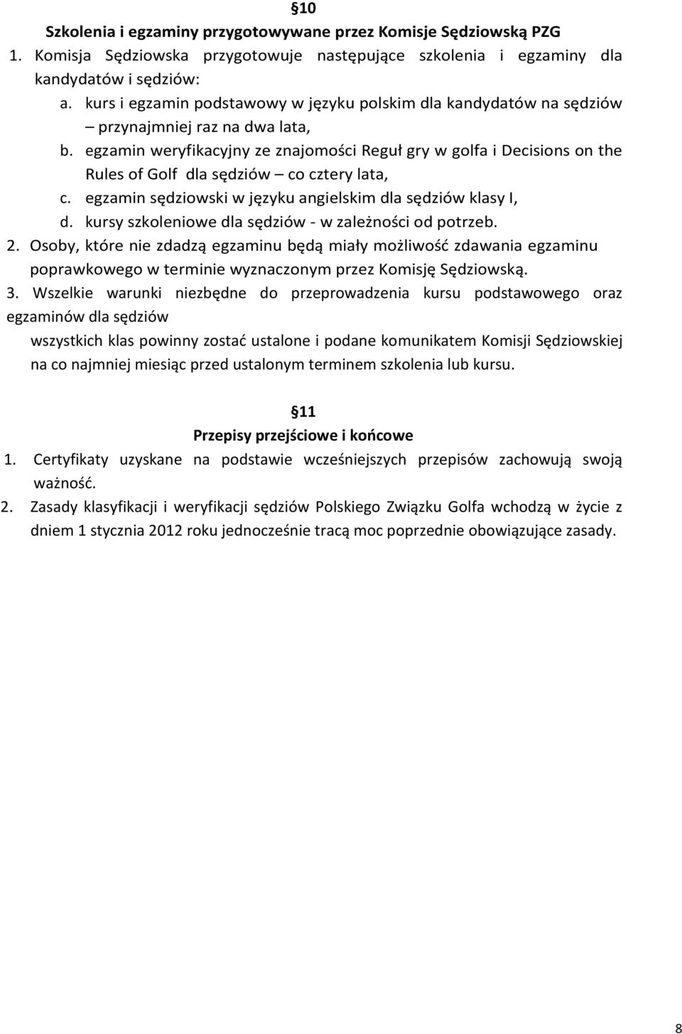 egzamin weryfikacyjny ze znajomości Reguł gry w golfa i Decisions on the Rules of Golf dla sędziów co cztery lata, c. egzamin sędziowski w języku angielskim dla sędziów klasy I, d.