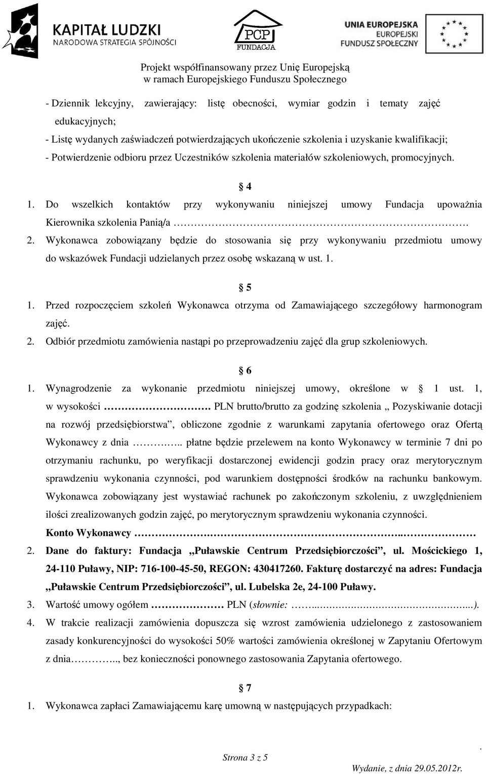 Wykonawca zobowiązany będzie do stosowania się przy wykonywaniu przedmiotu umowy do wskazówek Fundacji udzielanych przez osobę wskazaną w ust 1 5 1 Przed rozpoczęciem szkoleń Wykonawca otrzyma od