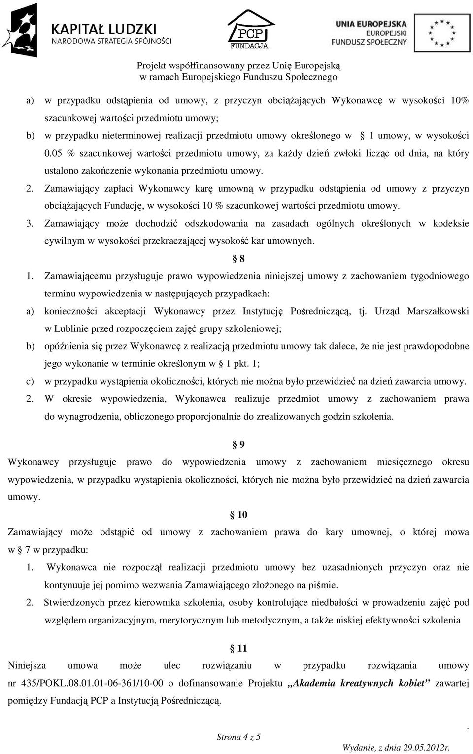 umowną w przypadku odstąpienia od umowy z przyczyn obciąŝających Fundację, w wysokości 10 % szacunkowej wartości przedmiotu umowy 3 Zamawiający moŝe dochodzić odszkodowania na zasadach ogólnych