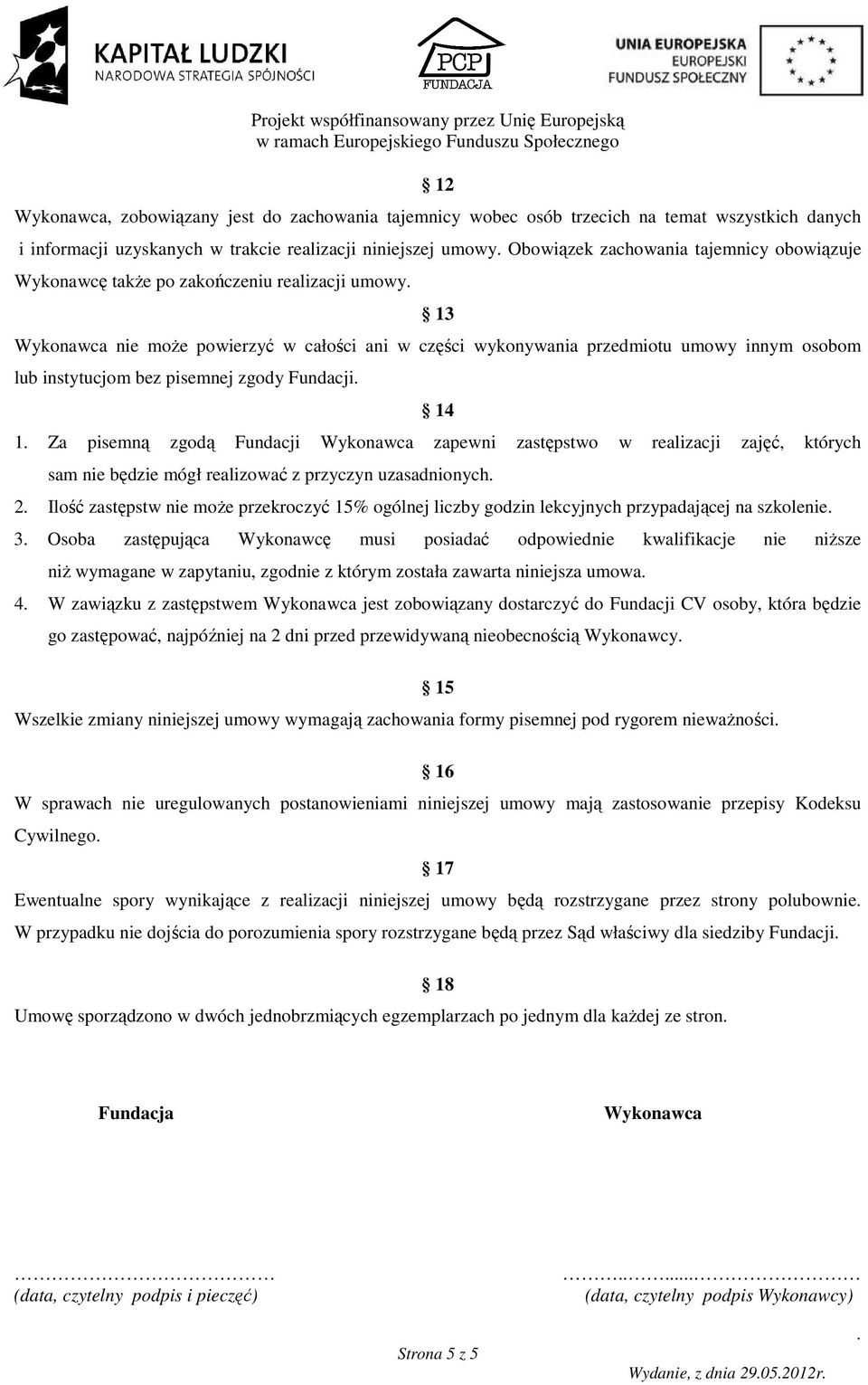 14 1 Za pisemną zgodą Fundacji Wykonawca zapewni zastępstwo w realizacji zajęć, których sam nie będzie mógł realizować z przyczyn uzasadnionych 2 Ilość zastępstw nie moŝe przekroczyć 15% ogólnej