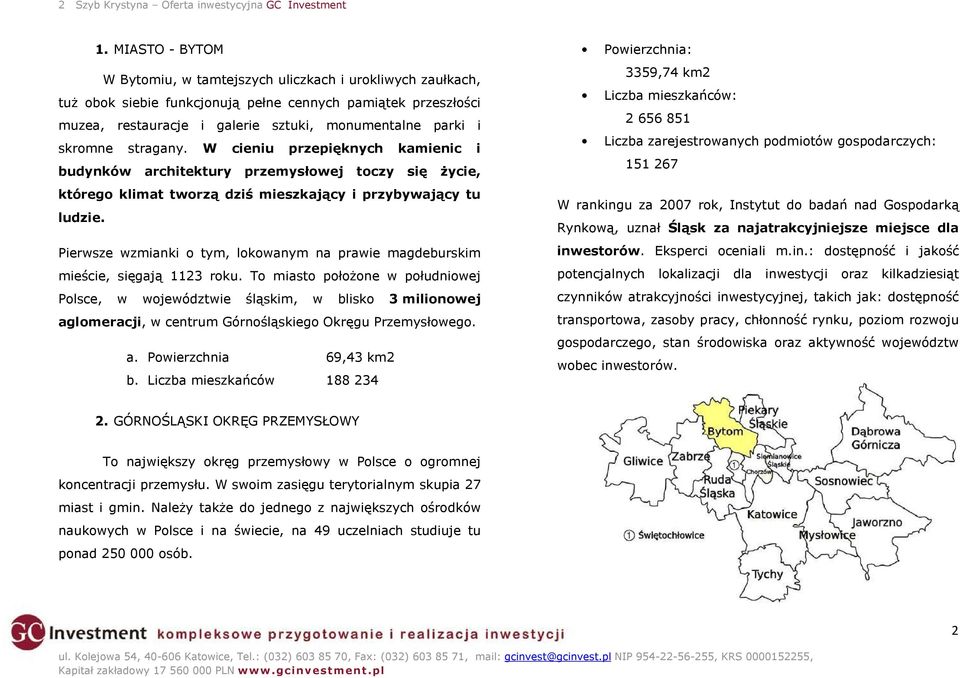 skromne stragany. W cieniu przepięknych kamienic i budynków architektury przemysłowej toczy się Ŝycie, którego klimat tworzą dziś mieszkający i przybywający tu ludzie.