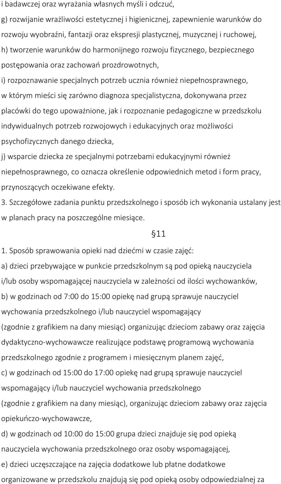 którym mieści się zarówno diagnoza specjalistyczna, dokonywana przez placówki do tego upoważnione, jak i rozpoznanie pedagogiczne w przedszkolu indywidualnych potrzeb rozwojowych i edukacyjnych oraz