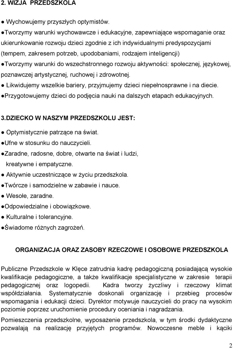 inteligencji) Tworzymy warunki do wszechstronnego rozwoju aktywności: społecznej, językowej, poznawczej artystycznej, ruchowej i zdrowotnej.