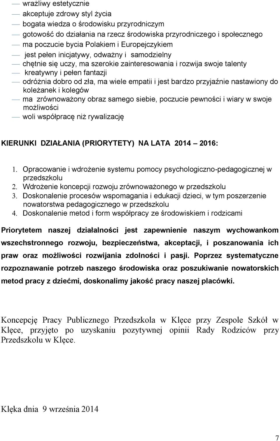 jest bardzo przyjaźnie nastawiony do koleżanek i kolegów ma zrównoważony obraz samego siebie, poczucie pewności i wiary w swoje możliwości woli współpracę niż rywalizację KIERUNKI DZIAŁANIA