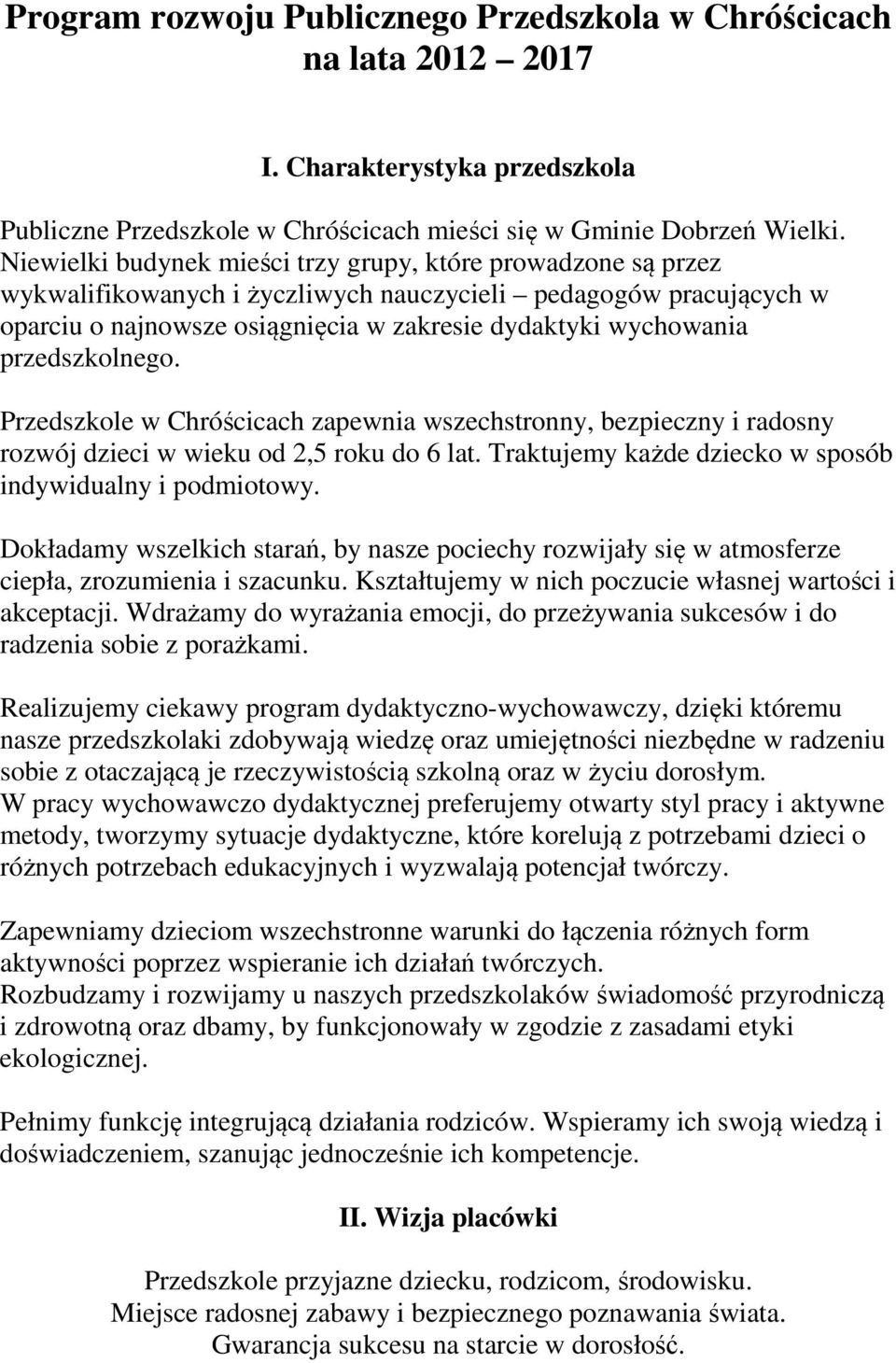 przedszkolnego. Przedszkole w Chróścicach zapewnia wszechstronny, bezpieczny i radosny rozwój dzieci w wieku od 2,5 roku do 6 lat. Traktujemy każde dziecko w sposób indywidualny i podmiotowy.