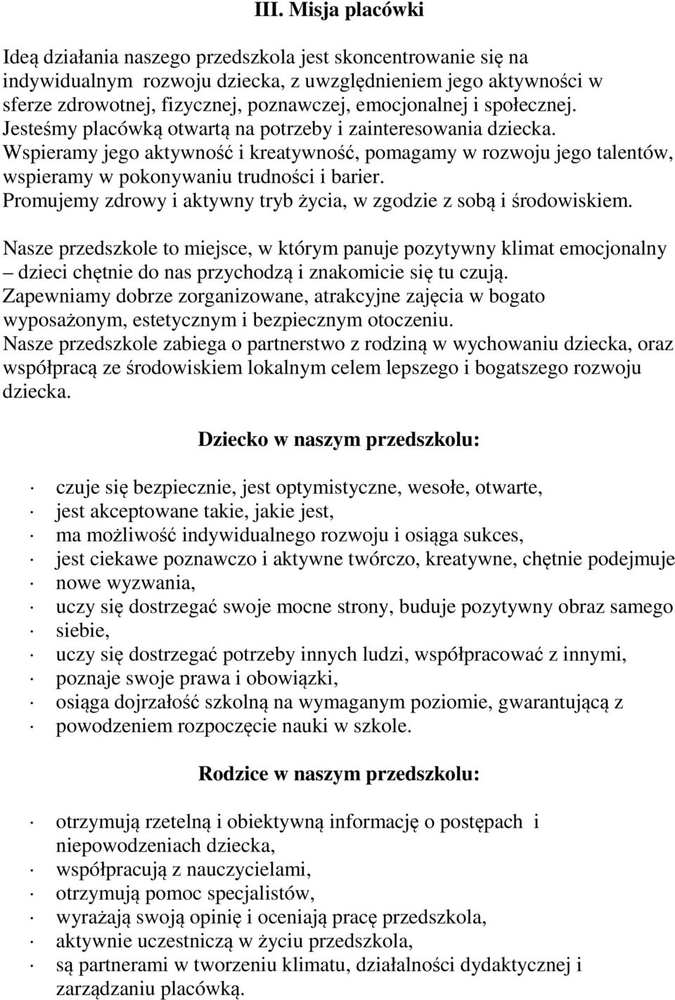 Wspieramy jego aktywność i kreatywność, pomagamy w rozwoju jego talentów, wspieramy w pokonywaniu trudności i barier. Promujemy zdrowy i aktywny tryb życia, w zgodzie z sobą i środowiskiem.