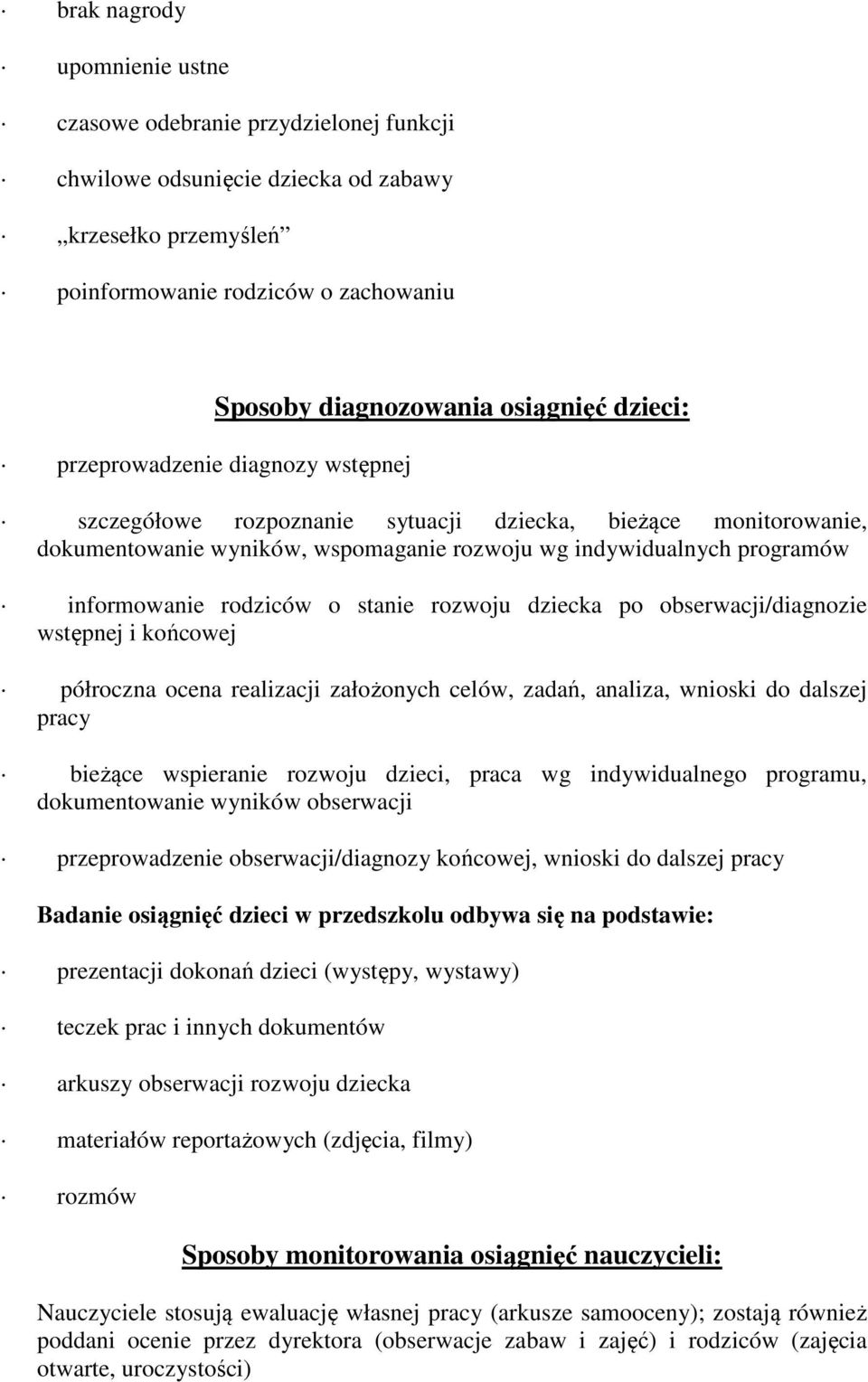 o stanie rozwoju dziecka po obserwacji/diagnozie wstępnej i końcowej półroczna ocena realizacji założonych celów, zadań, analiza, wnioski do dalszej pracy bieżące wspieranie rozwoju dzieci, praca wg