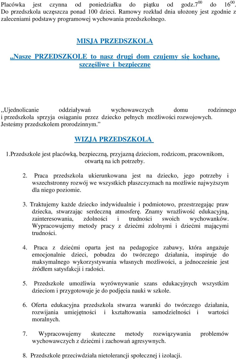 MISJA PRZEDSZKOLA Nasze PRZEDSZKOLE to nasz drugi dom czujemy się kochane, szczęśliwe i bezpieczne,,ujednolicanie oddziaływań wychowawczych domu rodzinnego i przedszkola sprzyja osiąganiu przez