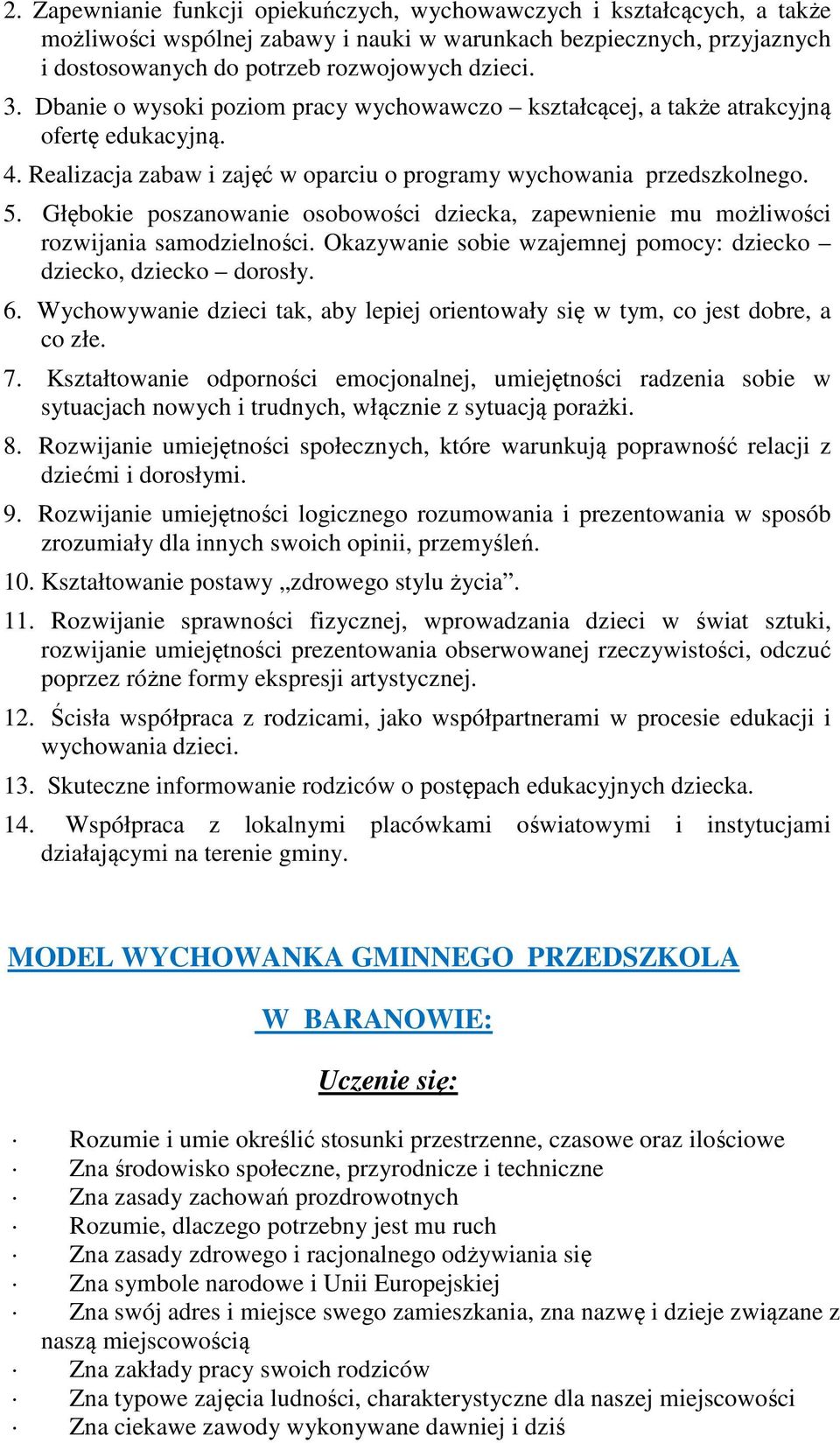 Głębokie poszanowanie osobowości dziecka, zapewnienie mu możliwości rozwijania samodzielności. Okazywanie sobie wzajemnej pomocy: dziecko dziecko, dziecko dorosły. 6.