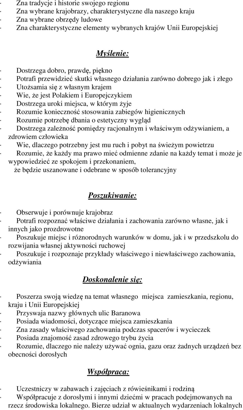 uroki miejsca, w którym żyje Rozumie konieczność stosowania zabiegów higienicznych Rozumie potrzebę dbania o estetyczny wygląd Dostrzega zależność pomiędzy racjonalnym i właściwym odżywianiem, a