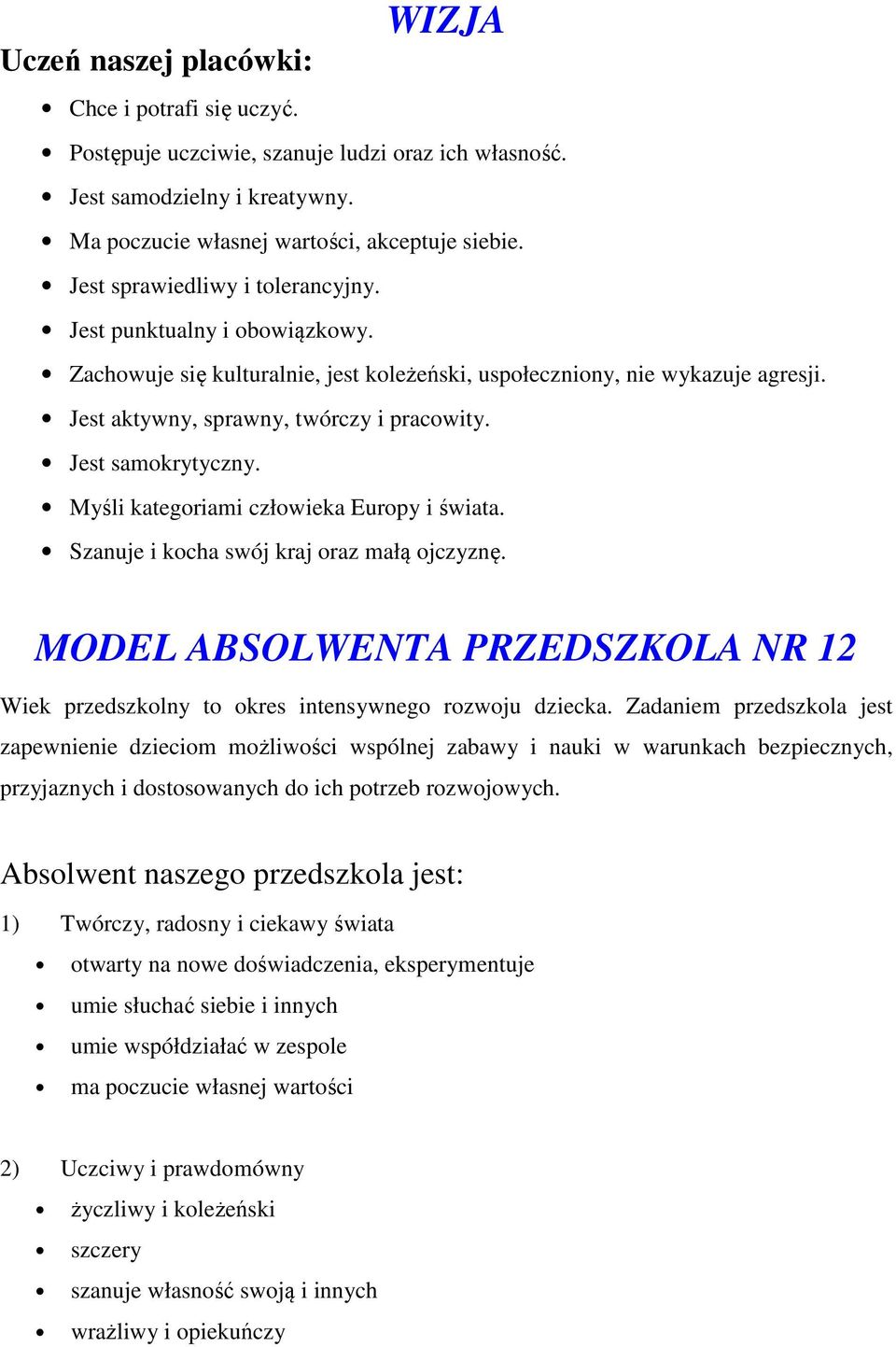 Jest samokrytyczny. Myśli kategoriami człowieka Europy i świata. Szanuje i kocha swój kraj oraz małą ojczyznę.