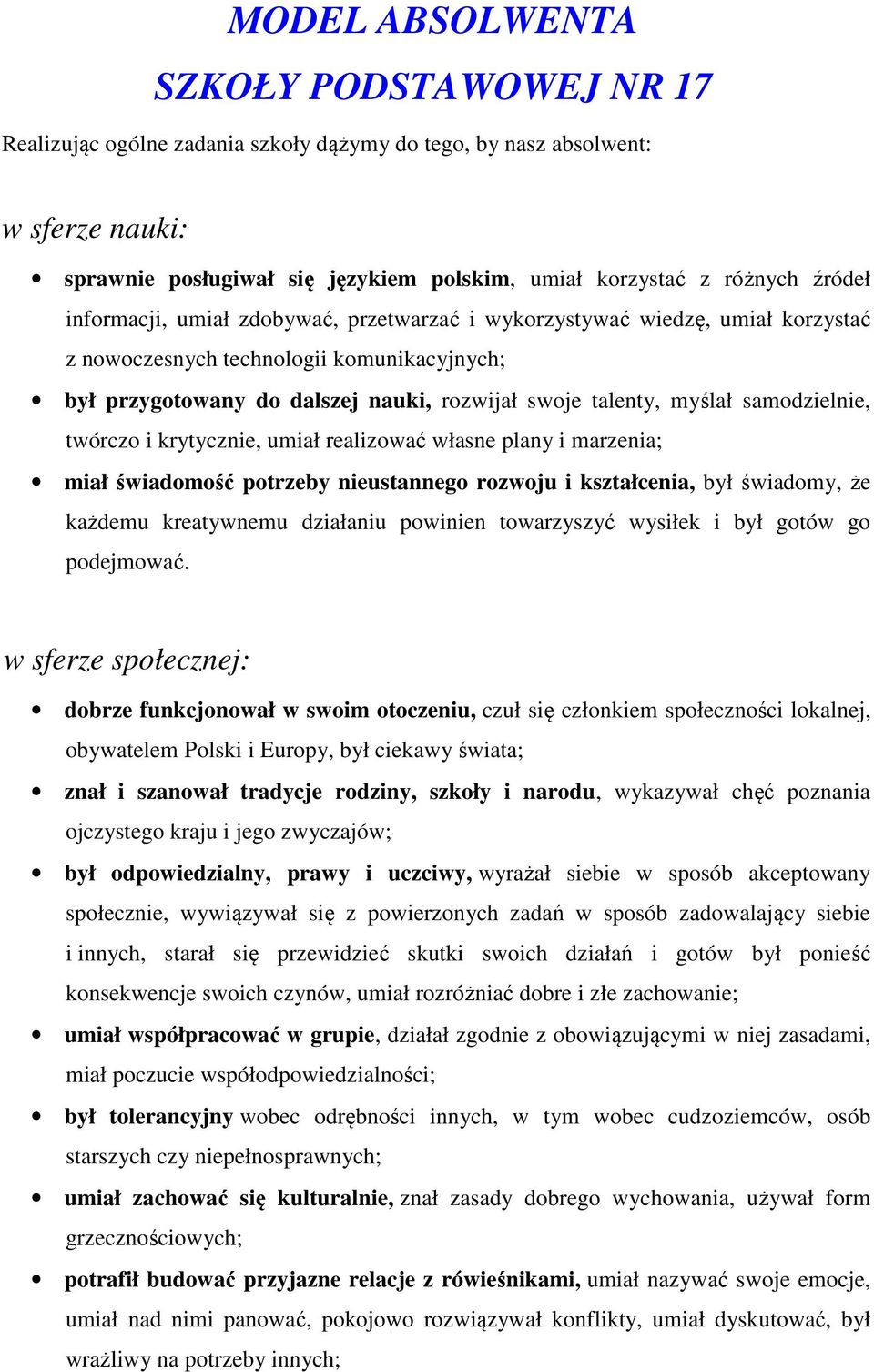 samodzielnie, twórczo i krytycznie, umiał realizować własne plany i marzenia; miał świadomość potrzeby nieustannego rozwoju i kształcenia, był świadomy, że każdemu kreatywnemu działaniu powinien