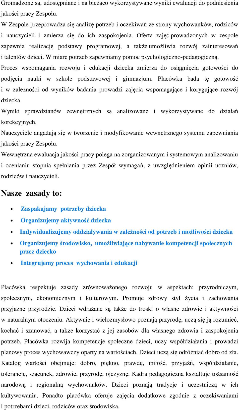 Oferta zajęć prowadzonych w zespole zapewnia realizację podstawy programowej, a także umożliwia rozwój zainteresowań i talentów dzieci. W miarę potrzeb zapewniamy pomoc psychologiczno-pedagogiczną.