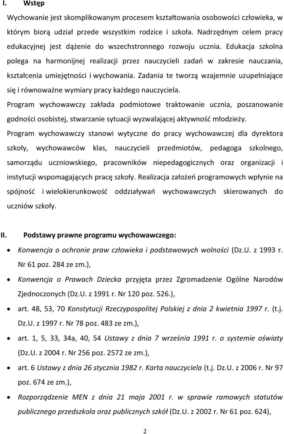 Edukacja szkolna polega na harmonijnej realizacji przez nauczycieli zadań w zakresie nauczania, kształcenia umiejętności i wychowania.