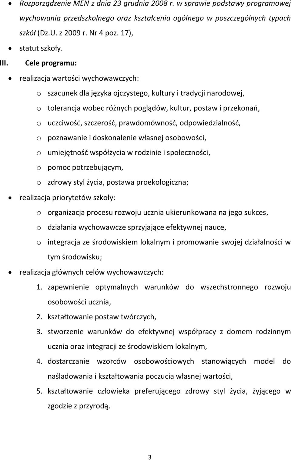 Cele programu: realizacja wartości wychowawczych: o szacunek dla języka ojczystego, kultury i tradycji narodowej, o tolerancja wobec różnych poglądów, kultur, postaw i przekonań, o uczciwość,