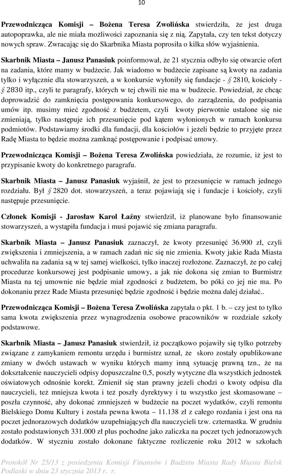 Jak wiadomo w budŝecie zapisane są kwoty na zadania tylko i wyłącznie dla stowarzyszeń, a w konkursie wyłoniły się fundacje - 2810, kościoły - 2830 itp.