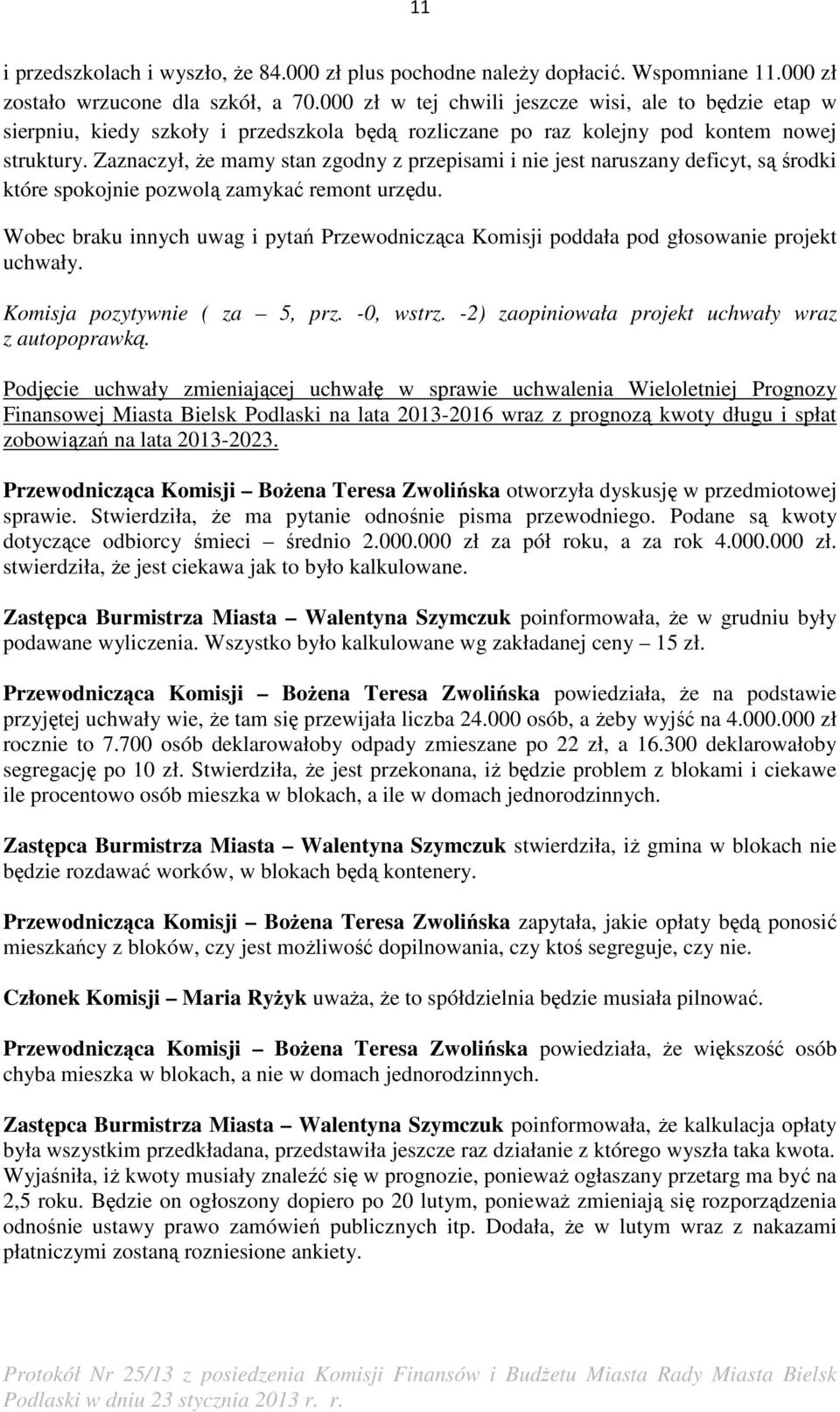 Zaznaczył, Ŝe mamy stan zgodny z przepisami i nie jest naruszany deficyt, są środki które spokojnie pozwolą zamykać remont urzędu.