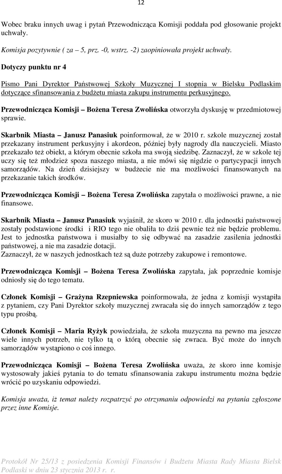 Skarbnik Miasta Janusz Panasiuk poinformował, Ŝe w 2010 r. szkole muzycznej został przekazany instrument perkusyjny i akordeon, później były nagrody dla nauczycieli.