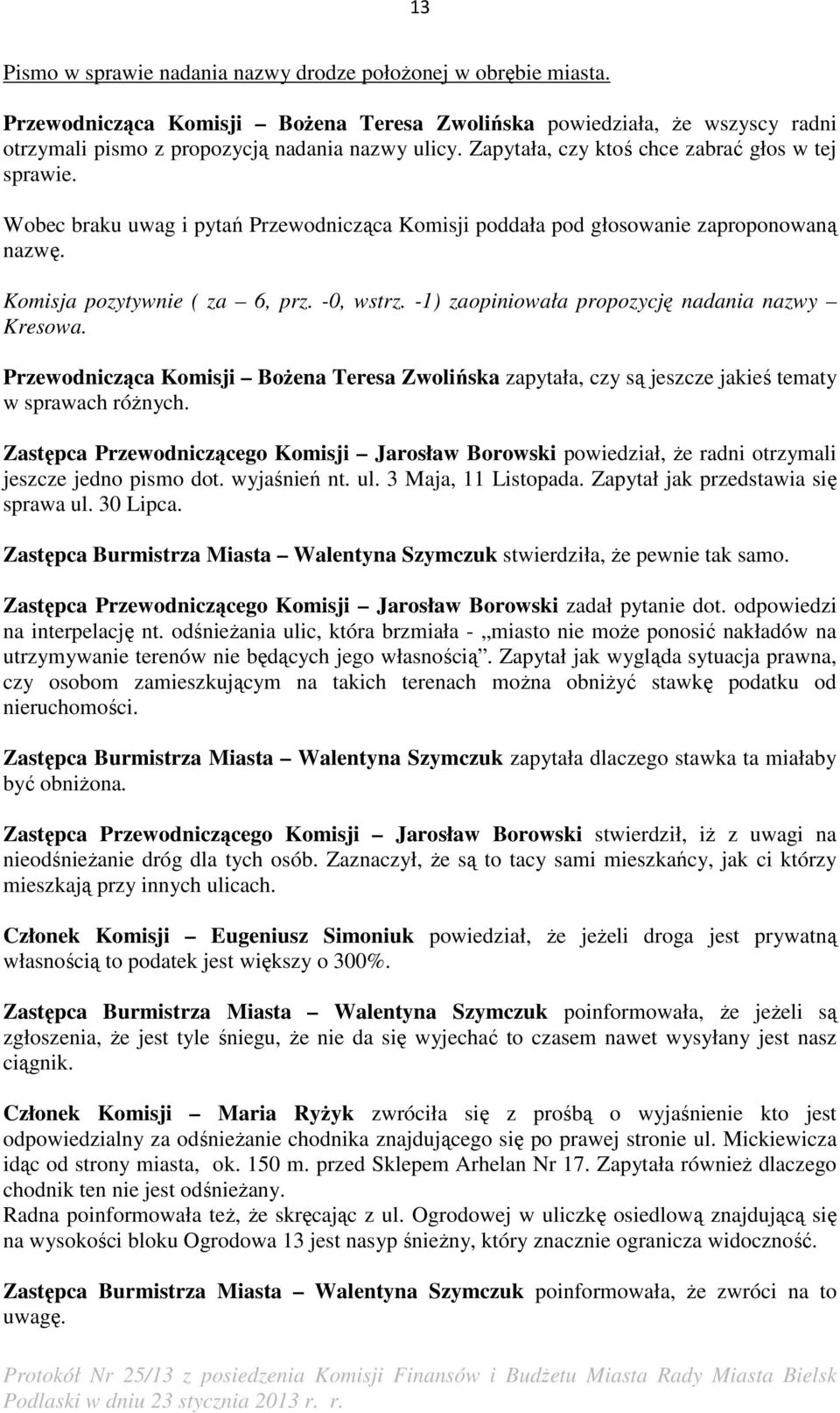 -1) zaopiniowała propozycję nadania nazwy Kresowa. Przewodnicząca Komisji BoŜena Teresa Zwolińska zapytała, czy są jeszcze jakieś tematy w sprawach róŝnych.