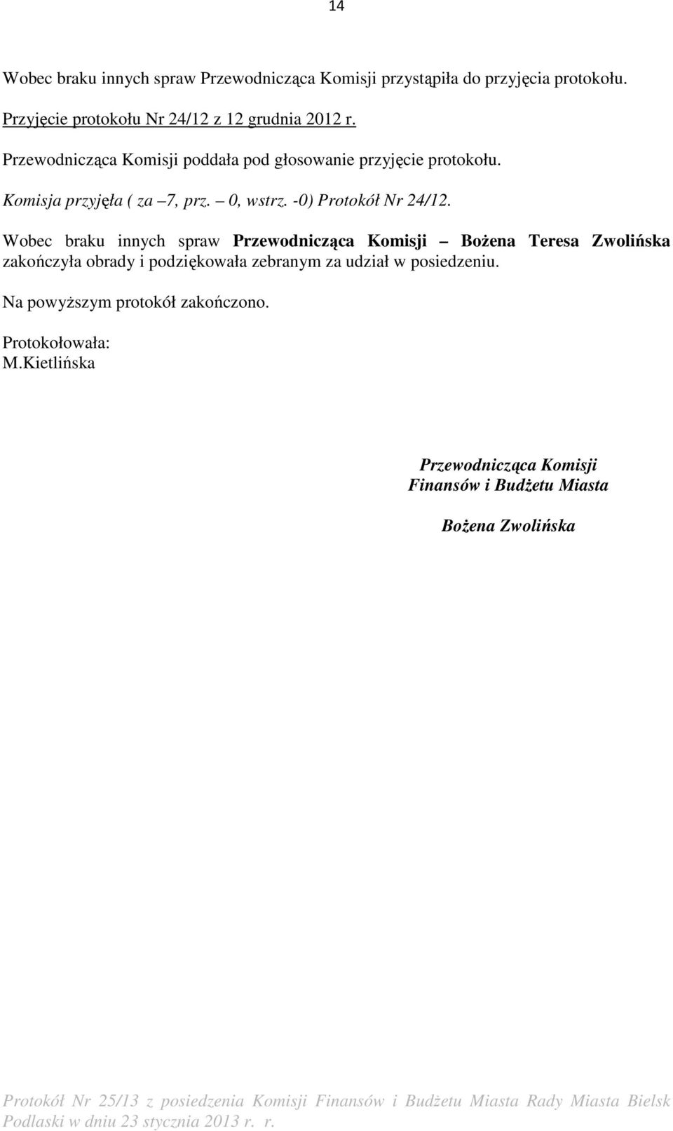 Komisja przyjęła ( za 7, prz. 0, wstrz. -0) Protokół Nr 24/12.