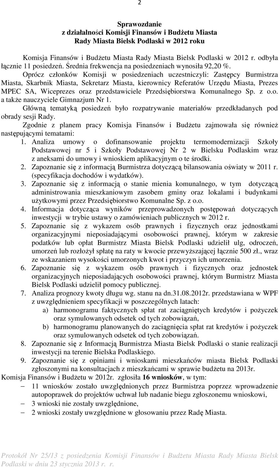 Oprócz członków Komisji w posiedzeniach uczestniczyli: Zastępcy Burmistrza Miasta, Skarbnik Miasta, Sekretarz Miasta, kierownicy Referatów Urzędu Miasta, Prezes MPEC SA, Wiceprezes oraz