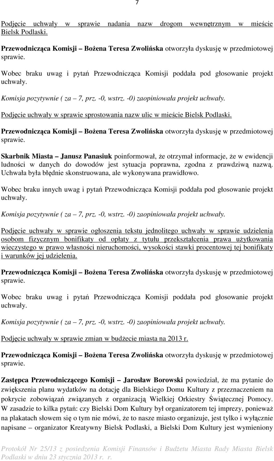 Skarbnik Miasta Janusz Panasiuk poinformował, Ŝe otrzymał informacje, Ŝe w ewidencji ludności w danych do dowodów jest sytuacja poprawna, zgodna z prawdziwą nazwą.